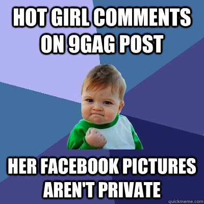 hot girl comments on 9gag post her facebook pictures aren't private  Success Kid