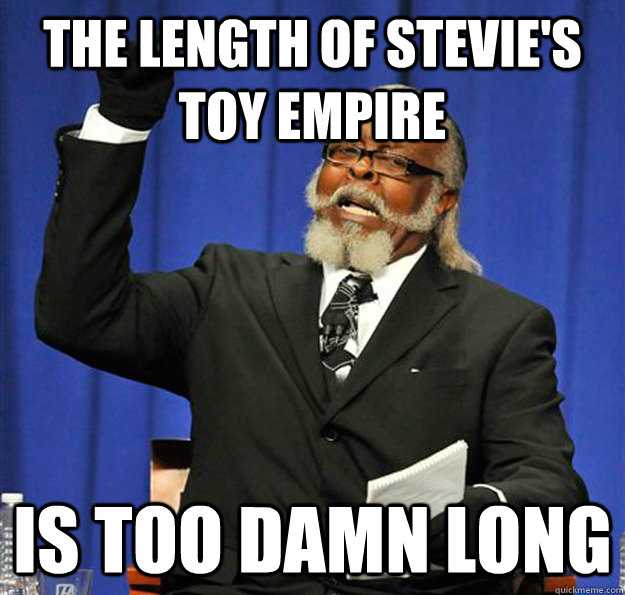 The length of Stevie's Toy Empire Is too damn long  Jimmy McMillan