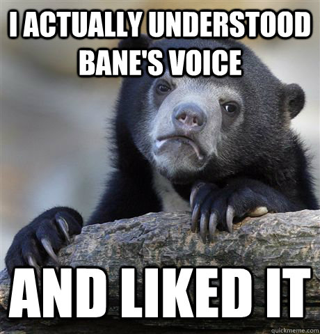 I actually understood bane's voice and liked it - I actually understood bane's voice and liked it  Confession Bear