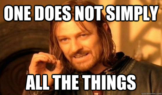 One does not simply all the things  Boromir