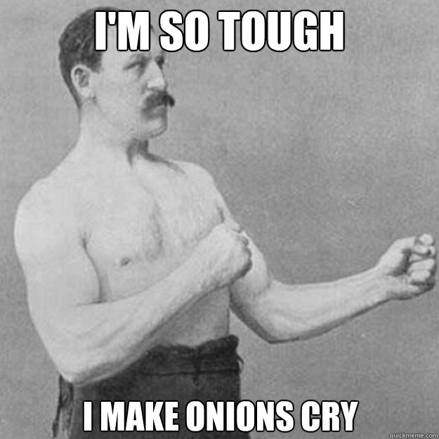 I'm so tough I make onions cry - I'm so tough I make onions cry  Misc