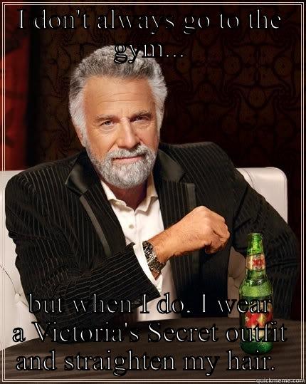 White girl.  - I DON'T ALWAYS GO TO THE GYM... BUT WHEN I DO, I WEAR A VICTORIA'S SECRET OUTFIT AND STRAIGHTEN MY HAIR.  The Most Interesting Man In The World