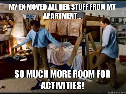 My Ex moved all her stuff from my apartment... SO MUCH MORE ROOM FOR ACTIVITIES!  step brothers