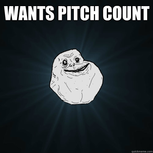 Wants Pitch COunt   Forever Alone