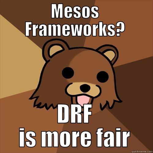 MESOS FRAMEWORKS? DRF IS MORE FAIR Pedobear