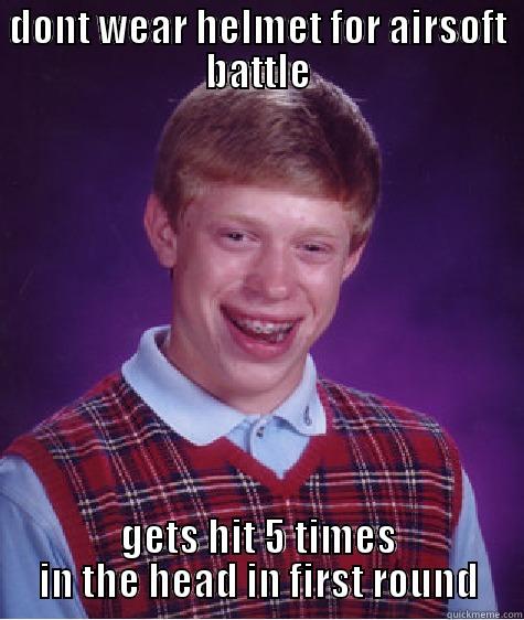 DONT WEAR HELMET FOR AIRSOFT BATTLE GETS HIT 5 TIMES IN THE HEAD IN FIRST ROUND Bad Luck Brian