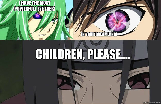 Children, please.... In your dreamland! I have the most powerfull eye ever! - Children, please.... In your dreamland! I have the most powerfull eye ever!  Anime ocular powers