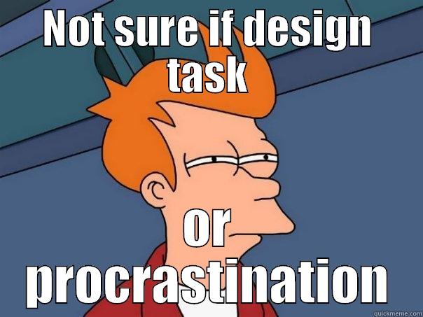 NOT SURE IF DESIGN TASK OR PROCRASTINATION Futurama Fry