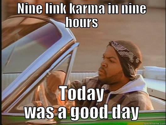 NINE LINK KARMA IN NINE HOURS TODAY WAS A GOOD DAY today was a good day