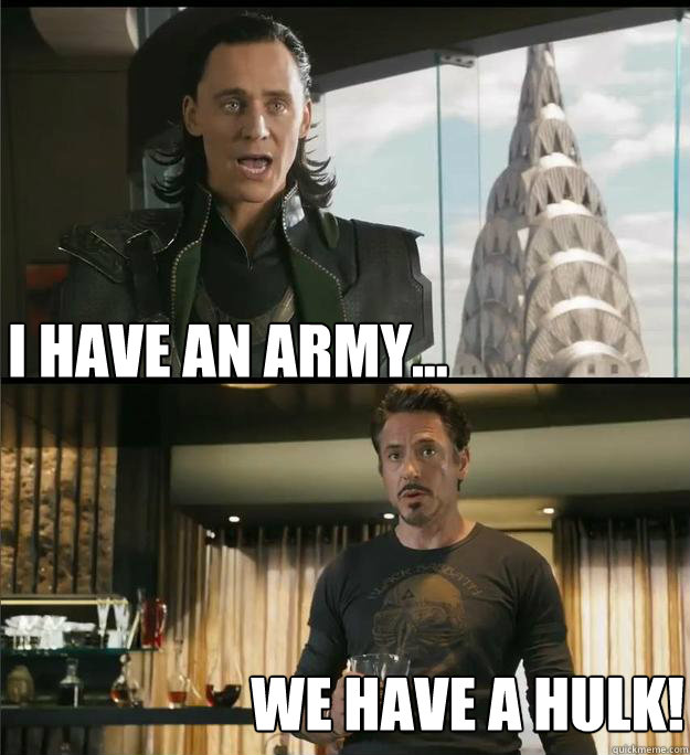 I have an army... We have a Hulk!  The Avengers