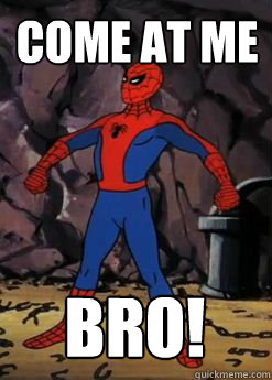 come at me  bro! - come at me  bro!  Spiderman sense