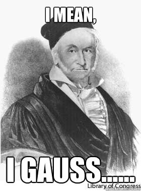 I mean, I Gauss......  I Gauss