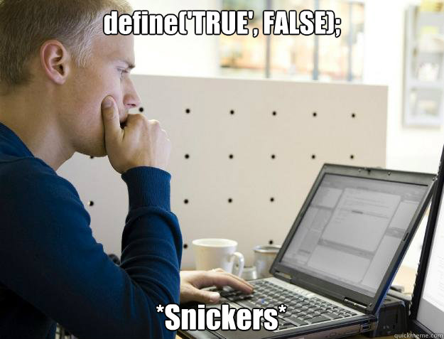 define('TRUE', FALSE); *Snickers* - define('TRUE', FALSE); *Snickers*  Programmer