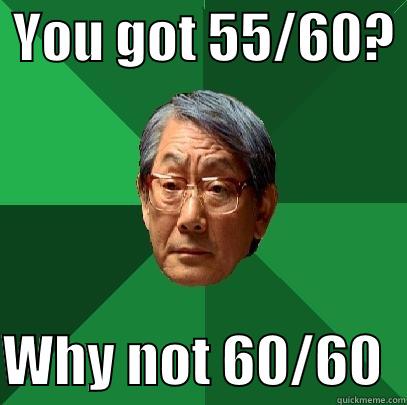  YOU GOT 55/60?   WHY NOT 60/60  High Expectations Asian Father