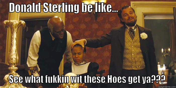 DONALD STERLING BE LIKE...                         SEE WHAT FUKKIN WIT THESE HOES GET YA??? Misc