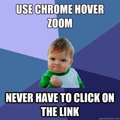 Use chrome hover zoom never have to click on the link  Success Kid