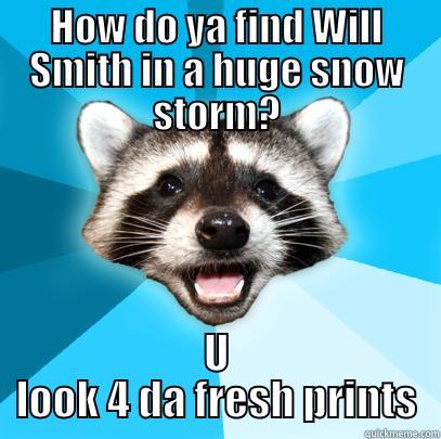 HOW DO YA FIND WILL SMITH IN A HUGE SNOW STORM? U LOOK 4 DA FRESH PRINTS Lame Pun Coon