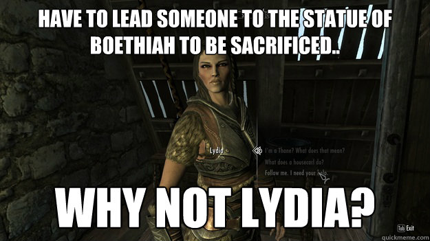 Have to lead someone to the statue of Boethiah to be Sacrificed.. Why not Lydia? - Have to lead someone to the statue of Boethiah to be Sacrificed.. Why not Lydia?  Misc