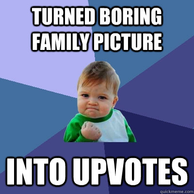 Turned Boring family picture into upvotes  Success Kid