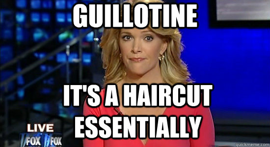 Guillotine It's a haircut essentially  essentially megyn kelly