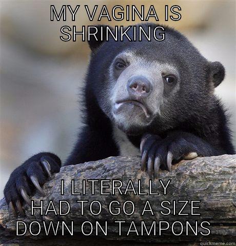 I haven't had sex in 11 months  - MY VAGINA IS SHRINKING  I LITERALLY HAD TO GO A SIZE DOWN ON TAMPONS  Confession Bear