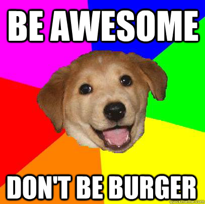 Be awesome Don't Be Burger  Advice Dog