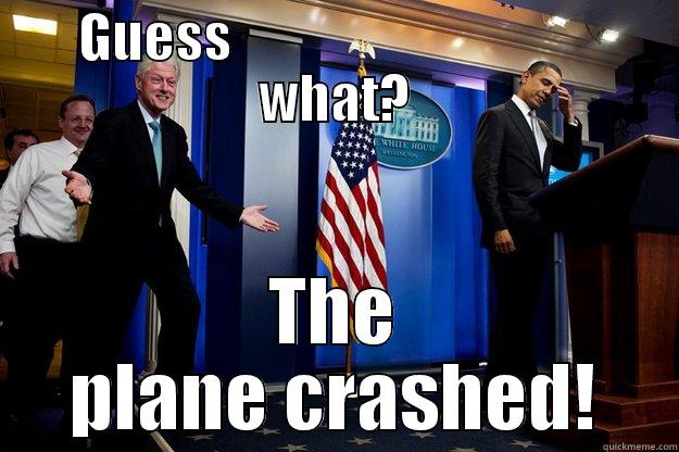 GUESS                                  WHAT? THE PLANE CRASHED! Inappropriate Timing Bill Clinton