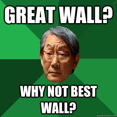 Great Wall? Why not Best Wall? - Great Wall? Why not Best Wall?  High Expectations Asian Father