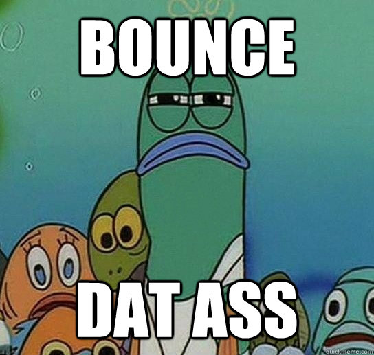 bounce dat ass - bounce dat ass  Serious fish SpongeBob