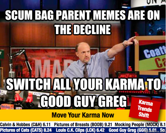 scum bag parent memes are on the decline switch all your karma to good guy greg  Mad Karma with Jim Cramer