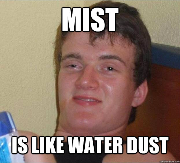 Mist is like water dust   