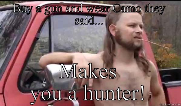 BUY A GUN AND WEAR CAMO THEY SAID... MAKES YOU A HUNTER! Almost Politically Correct Redneck