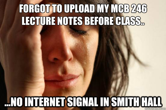 Forgot to Upload my MCB 246 Lecture notes before class.. ...No Internet Signal in Smith Hall - Forgot to Upload my MCB 246 Lecture notes before class.. ...No Internet Signal in Smith Hall  First World Problems