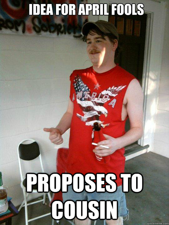 idea for april fools proposes to cousin  Redneck Randal