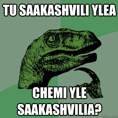 tu saakashvili ylea chemi yle saakashvilia?  Philosoraptor