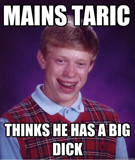 Mains Taric Thinks he has a big dick  Bad Luck Brian