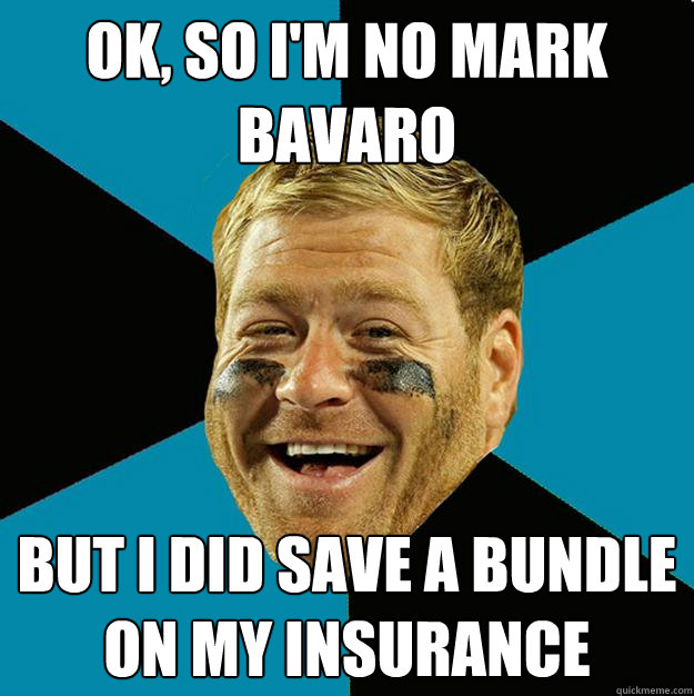 ok, so i'm no mark bavaro but i did save a bundle on my insurance  