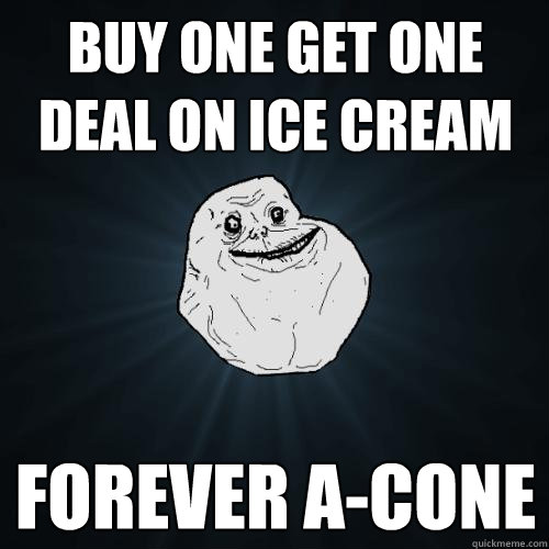 Buy one get one deal on ice cream forever a-cone  Forever Alone