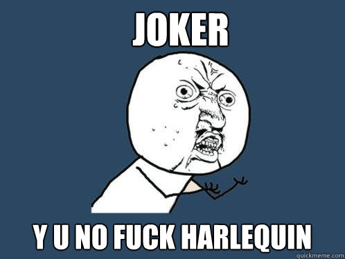 JOKER Y U NO FUCK HARLEQUIN - JOKER Y U NO FUCK HARLEQUIN  Y U No