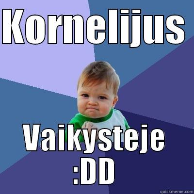 KORNELIJUS  VAIKYSTEJE :DD Success Kid