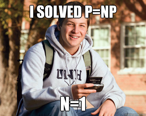 I solved P=NP N=1  College Freshman