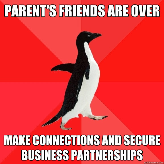 Parent's friends are over MAKE CONNECTIONS AND SECURE BUSINESS PARTNERSHIPS  Socially Awesome Penguin