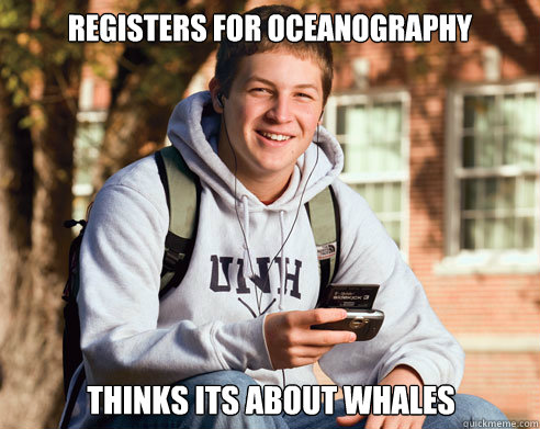 Registers For Oceanography Thinks Its About Whales - Registers For Oceanography Thinks Its About Whales  College Freshman