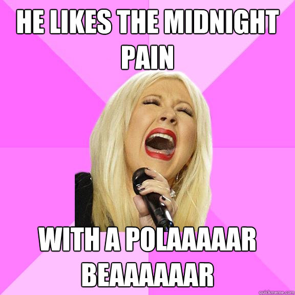 He likes the midnight pain With a Polaaaaar Beaaaaaar  Wrong Lyrics Christina