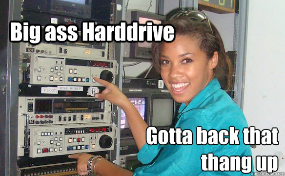 Big ass Harddrive Gotta back that thang up - Big ass Harddrive Gotta back that thang up  Technology Girl