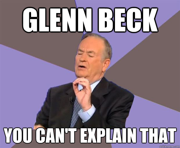 Glenn Beck You can't explain that   Bill O Reilly