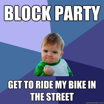 Block Party Get to ride my bike in the street  Success Kid