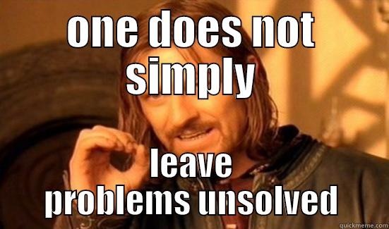 ONE DOES NOT SIMPLY LEAVE PROBLEMS UNSOLVED Boromir