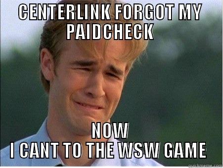 CENTERLINK FORGOT MY PAIDCHECK NOW I CANT TO THE WSW GAME  1990s Problems