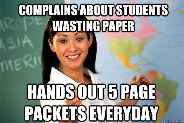 complains about students wasting paper hands out 5 page packets everyday   Unhelpful High School Teacher